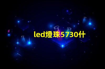 led燈珠5730什么意思？